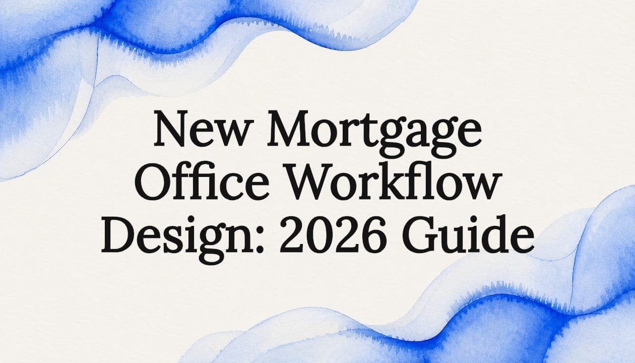 New Mortgage Office Workflow Design: 2026 Guide