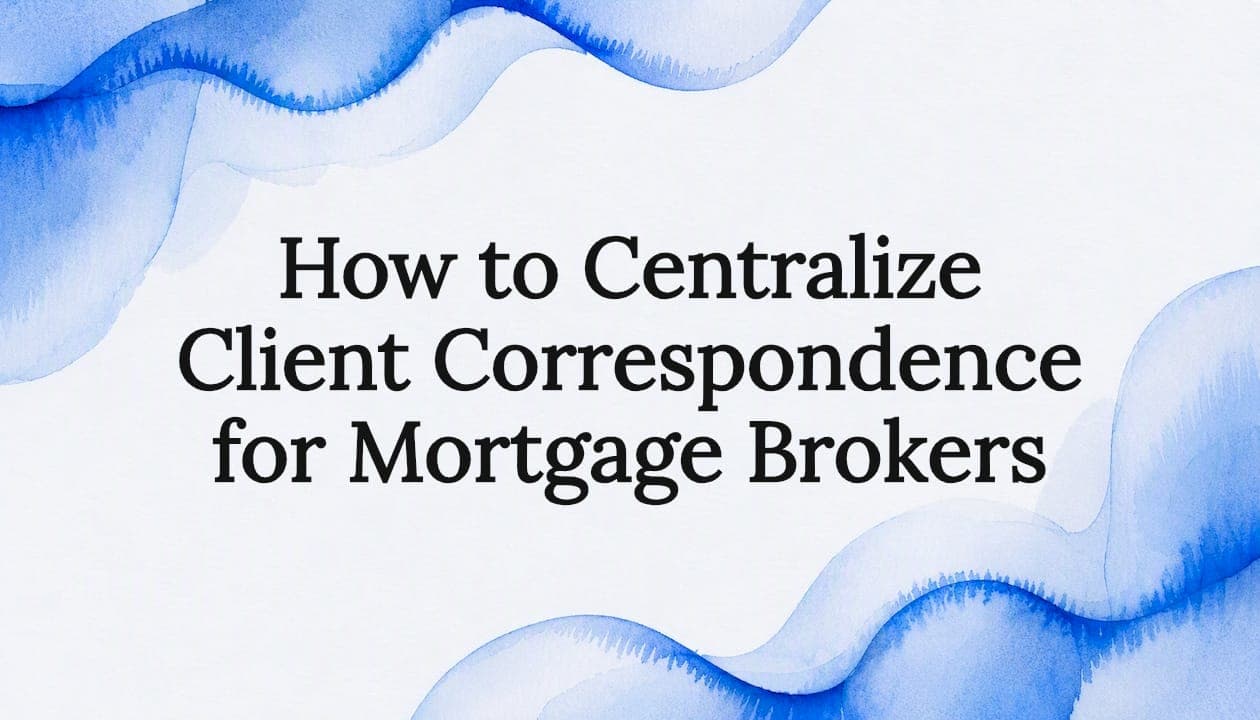 How to Centralize Client Correspondence for Mortgage Brokers