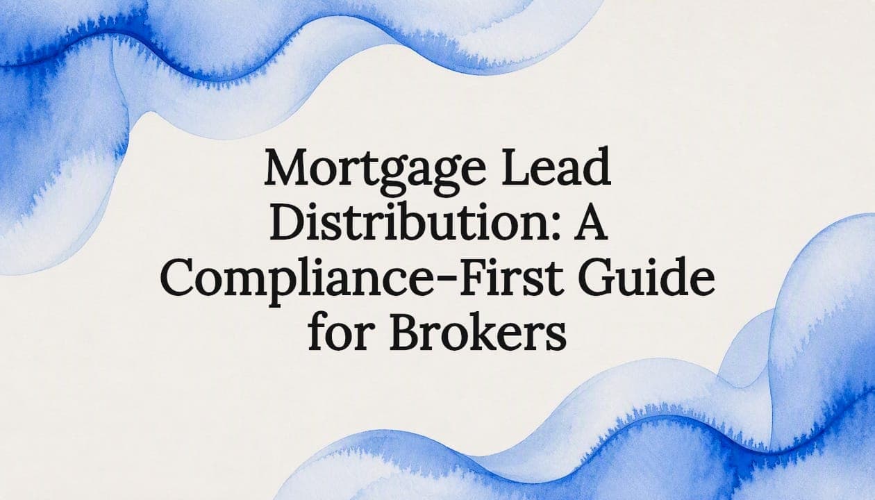 Mortgage Lead Distribution: A Compliance-First Guide for Brokers