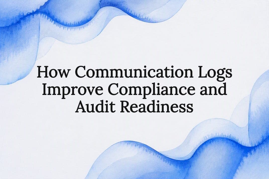 How Communication Logs Improve Compliance and Audit Readiness