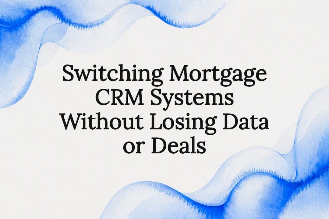 Switching Mortgage CRM Systems Without Losing Data or Deals
