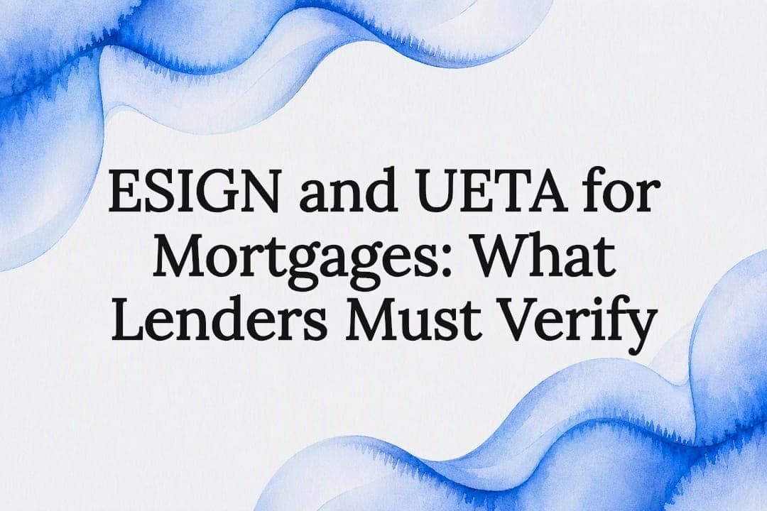 ESIGN and UETA for Mortgages: What Lenders Must Verify