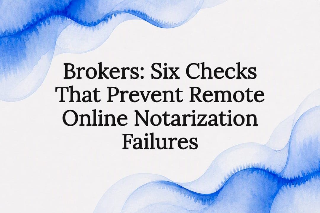 Brokers: Six Checks That Prevent Remote Online Notarization Failures