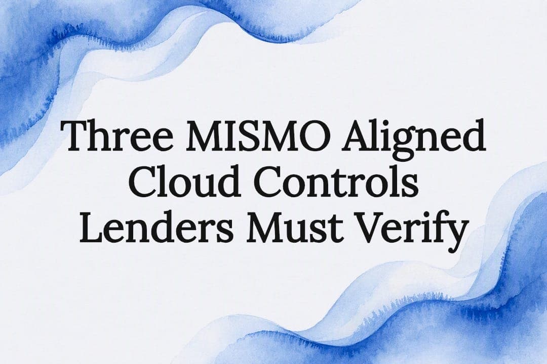 Three MISMO Aligned Cloud Controls Lenders Must Verify