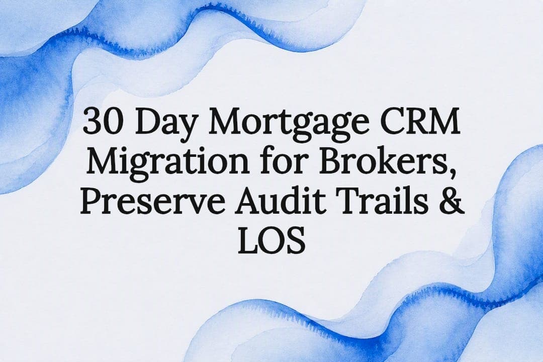30 Day Mortgage CRM Migration for Brokers, Preserve Audit Trails & LOS
