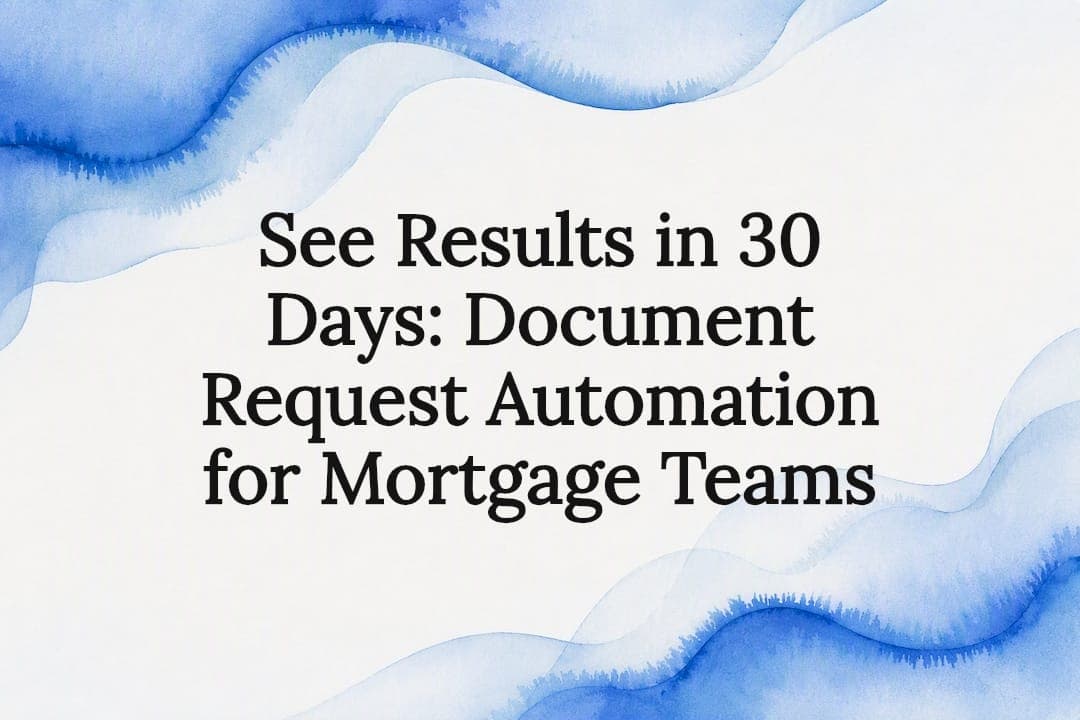 See Results in 30 Days: Document Request Automation for Mortgage Teams