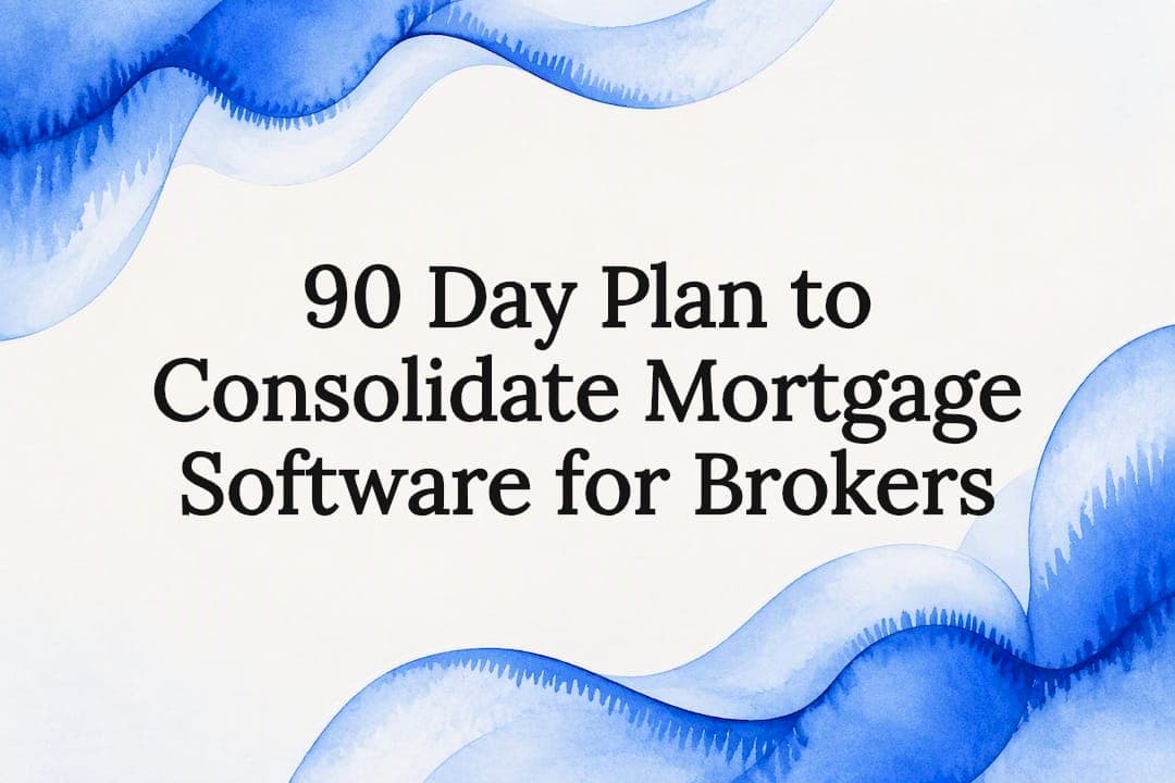 90 Day Plan to Consolidate Mortgage Software for Brokers