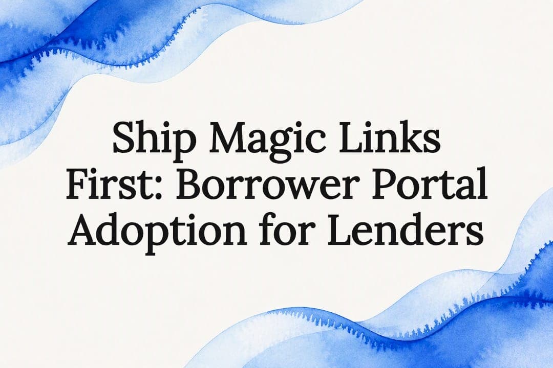 Ship Magic Links First: Borrower Portal Adoption for Lenders