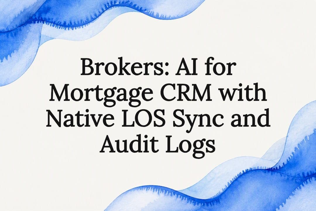 Brokers: AI for Mortgage CRM with Native LOS Sync and Audit Logs
