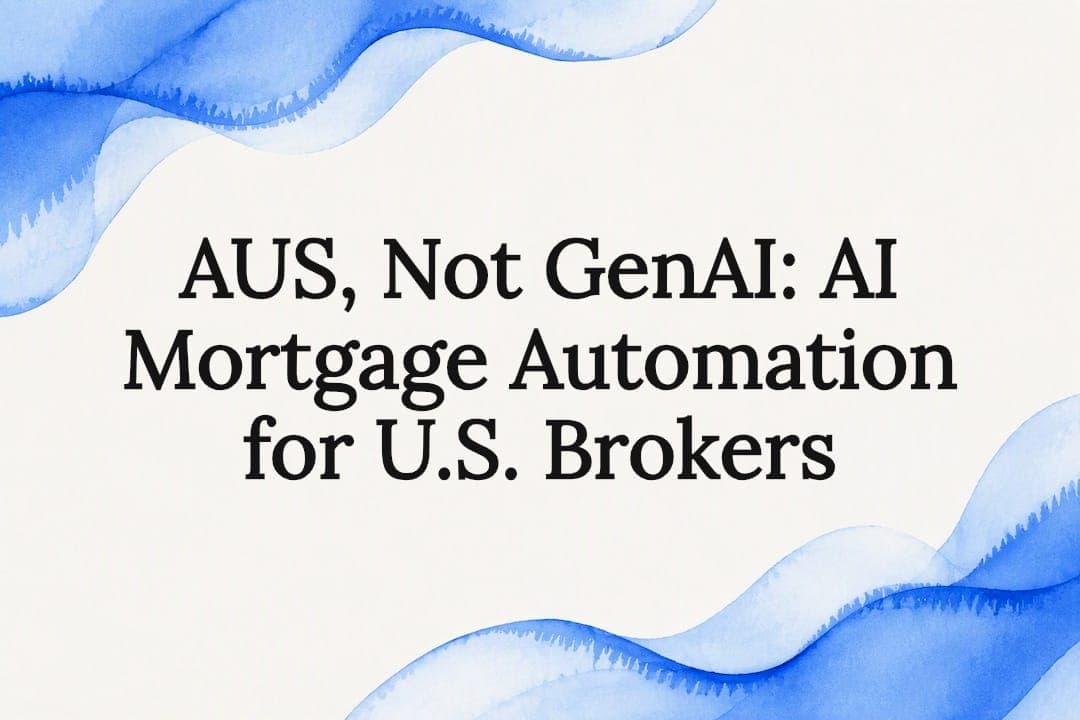 AUS, Not GenAI: AI Mortgage Automation for U.S. Brokers