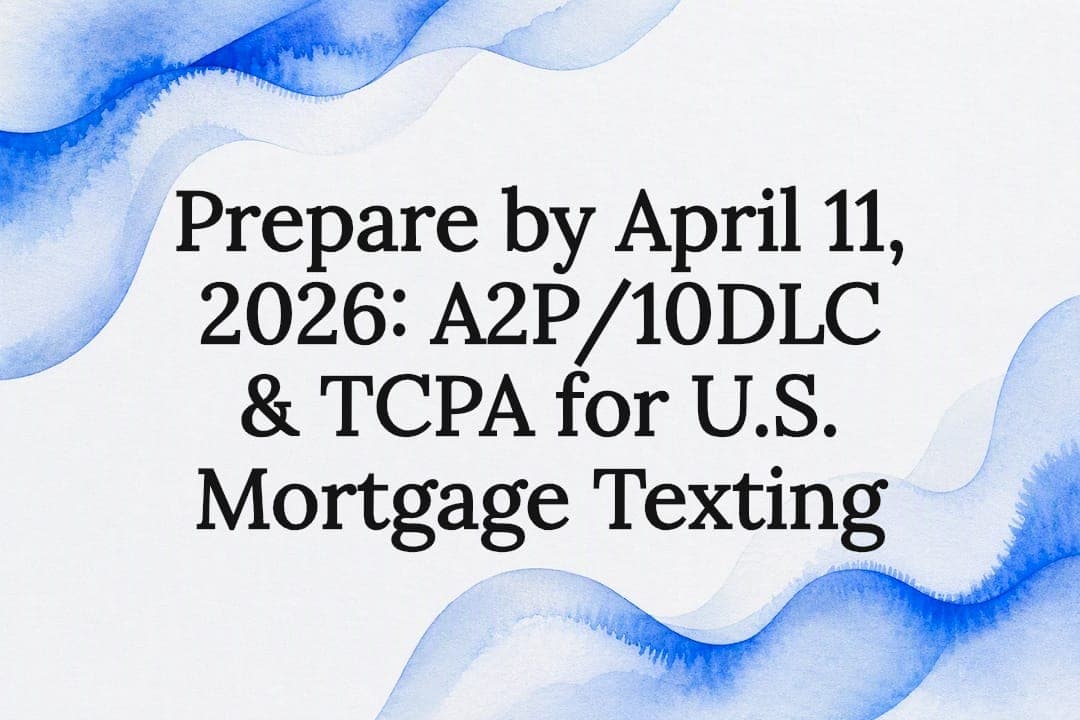 Prepare by April 11, 2026: A2P/10DLC & TCPA for U.S. Mortgage Texting