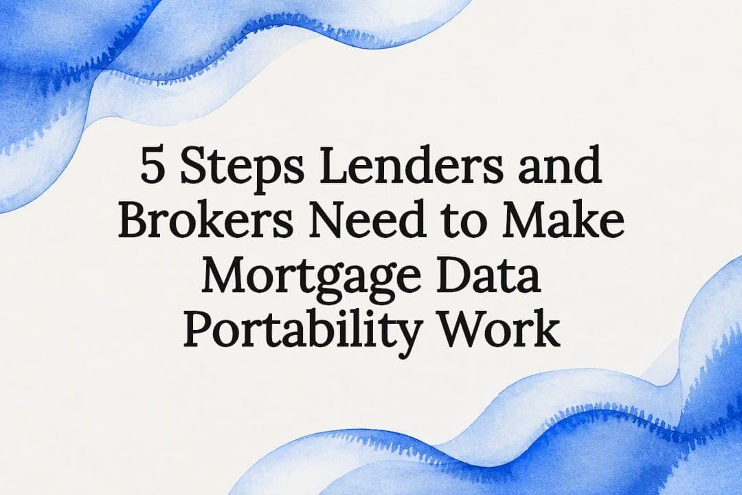5 Steps Lenders and Brokers Need to Make Mortgage Data Portability Work