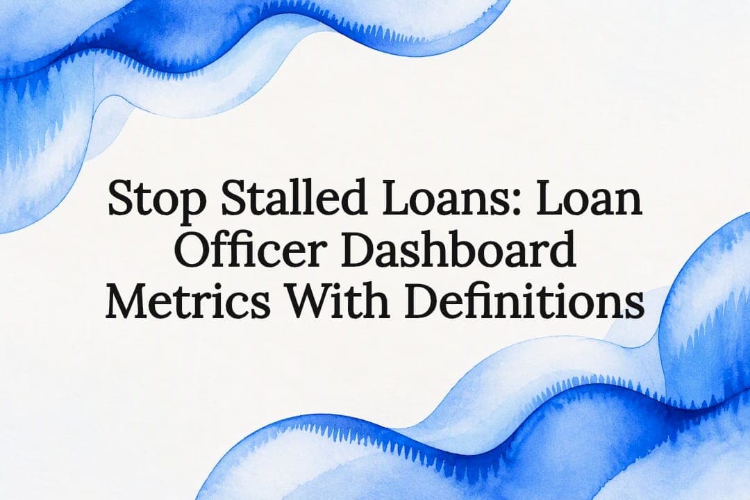 Stop Stalled Loans: Loan Officer Dashboard Metrics With Definitions