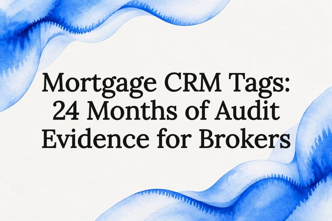 Mortgage CRM Tags: 24 Months of Audit Evidence for Brokers