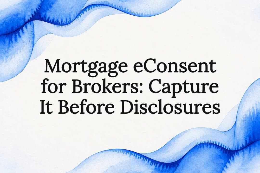 Mortgage eConsent for Brokers: Capture It Before Disclosures